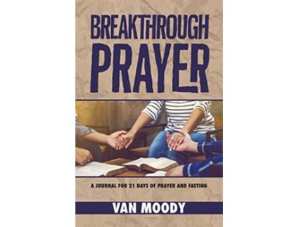 Livro Breakthrough Prayer A Journal for 21 Days of Prayer and Fasting de Van Moody (Inglês)
