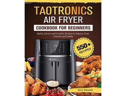 Livro TaoTronics Air Fryer Cookbook For Beginners 550 Quick Savory and Creative Recipes to Impress Your Friends and Family de Jerry Steward (Inglês)