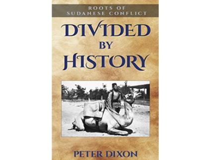 Livro Divided by History Roots of Sudanese Conflict de Peter Dixon (Inglês)