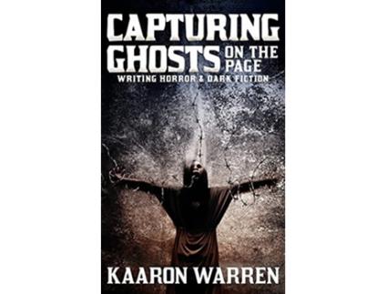 Livro Capturing Ghosts on the Page Writing Horror Dark Fiction Writer Chaps de Kaaron Warren (Inglês)