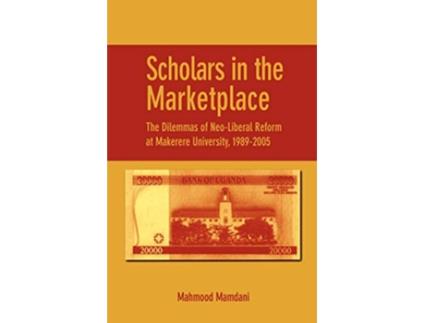 Livro Scholars in the Marketplace The Dilemmas of NeoLiberal Reform at Makerere University 19892005 de Mahmood Mamdani (Inglês)