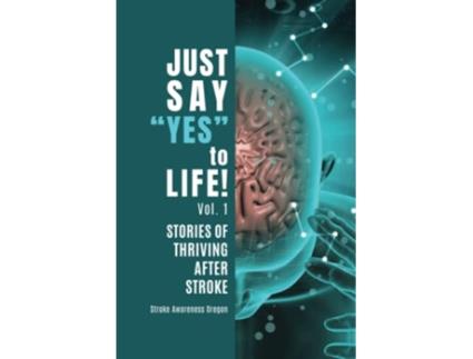 Livro Just Say Yes to Life Stories of Thriving after Stroke de Stroke Awareness Oregon (Inglês)