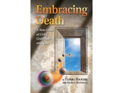 Livro Embracing Death: A New Look at Grief, Gratitude and God Terri Daniel (Inglês)
