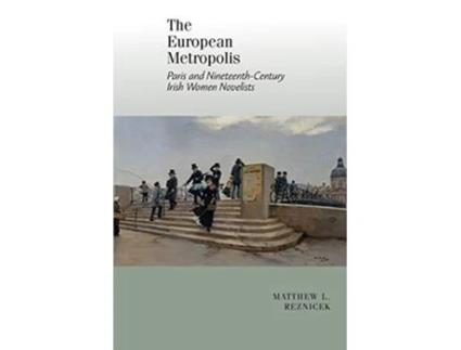 Livro European Metropolis Paris and NineteenthCentury Irish Women Writers de Matthew L Reznicek (Inglês)