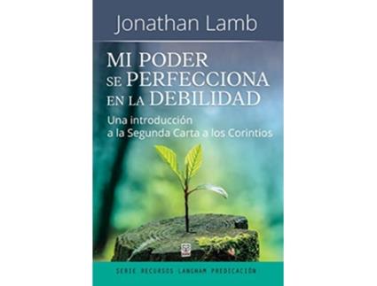 Livro Mi Poder Se Perfecciona En La Debilidad Una introducción a la Segunda Carta a los Corintios Spanish Edition de Jonathan Lamb (Espanhol)
