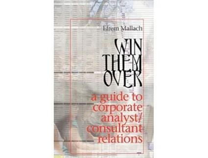 Livro Win Them Over A Survival Guide for Corporate Analyst RelationsConsultant Relations Programs de Efrem G Mallach (Inglês)