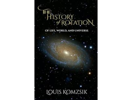 Livro The History of Rotation Of Life World and Universe de Louis Komzsik (Inglês)