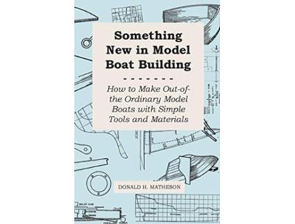 Livro Something New in Model Boat Building How to Make Outofthe Ordinary Model Boats with Simple Tools and Materials de Donald H Matheson (Inglês)