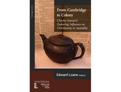 Livro From Cambridge to Colony Charles Simeons Enduring Influence on Christianity in Australia de Grant Maple David FurseRoberts (Inglês)