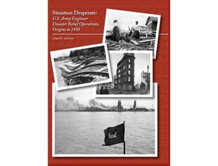 Livro Situation Desperate US Army Engineer Disaster Relief Operations Origins to 1950 de Leland R Johnson US Army Corps of Engineers (Inglês)