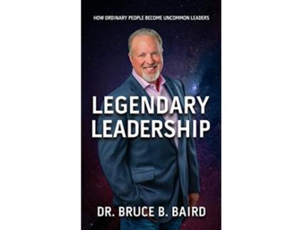 Livro Legendary Leadership How Ordinary People Become Uncommon Leaders de Dr Bruce B Baird (Inglês)