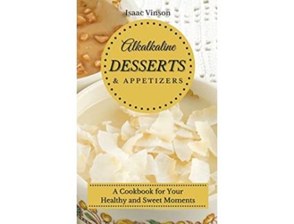 Livro Alkaline Dessert and Appetizers A Cookbook for your healthy and sweet Moments de Isaac Vinson (Inglês)