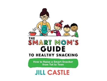 Livro The Smart Moms Guide to Healthy Snacking How to Raise a Smart Snacker from Tot to Teen de Jill Castle (Inglês)