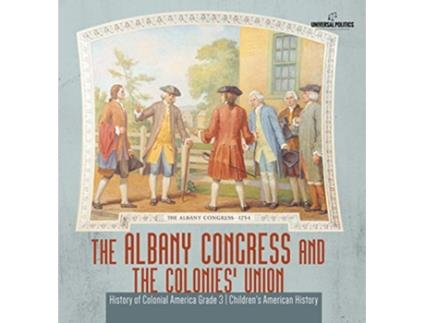Livro The Albany Congress and The Colonies Union History of Colonial America Grade 3 Childrens American History de Universal Politics (Inglês)
