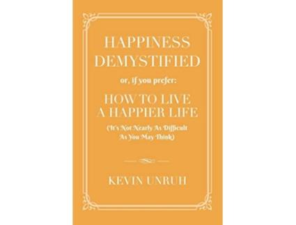 Livro Happiness Demystified How to Live a Happier Life de Kevin Unruh (Inglês)