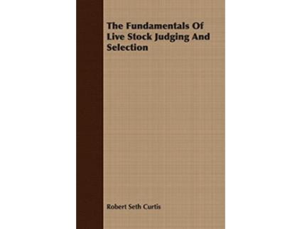 Livro The Fundamentals Of Live Stock Judging And Selection de Robert Seth Curtis (Inglês)