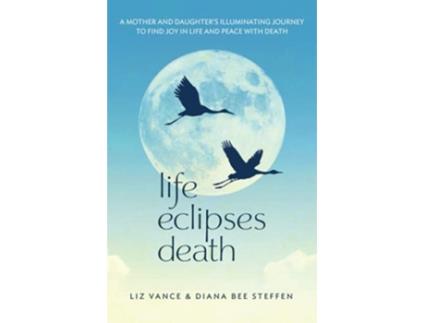 Livro Life Eclipses Death A Mother and Daughters Illuminating Journey to Find Joy in Life and Peace with Death de Liz Vance Diana Bee Steffen (Inglês)