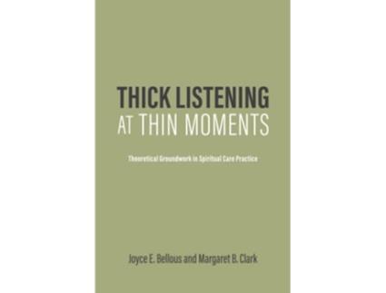 Livro Thick Listening at Thin Moments Theoretical Groundwork in Spiritual Care Practice de Dr Joyce E Bellous Dr Margaret B Clark (Inglês)