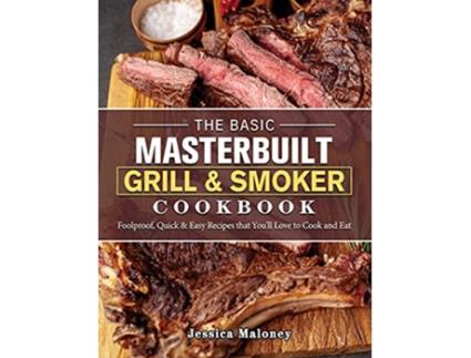Livro The Basic Masterbuilt Grill Smoker Cookbook Foolproof Quick Easy Recipes that Youll Love to Cook and Eat de Jessica Maloney (Inglês)