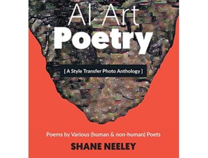 Livro AI Art Poetry A Style Transfer Photo Anthology with Poems by human nonhuman Poets de Shane Neeley (Inglês)