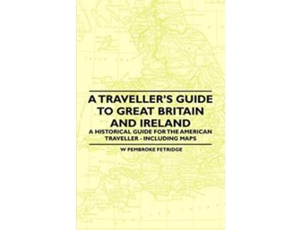 Livro A Travellers Guide to Great Britain and Ireland A Historical Guide for the American Traveller Including Maps de W Pembroke Fetridge (Inglês)