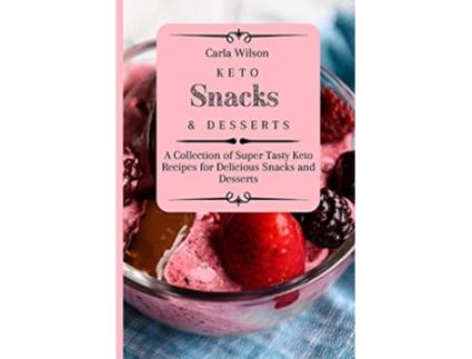 Livro Keto Snacks and Desserts A Collection of Super Tasty Keto Recipes for Delicious Snacks and Desserts de Carla Wilson (Inglês)