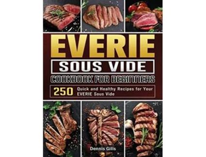 Livro EVERIE Sous Vide Cookbook for Beginners 250 Quick and Healthy Recipes for Your EVERIE Sous Vide de Dennis Gills (Inglês)