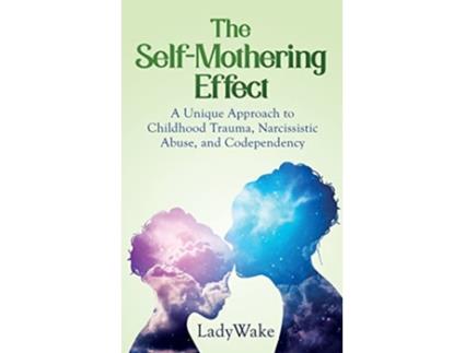 Livro The SelfMothering Effect A Unique Approach to Childhood Trauma Narcissistic Abuse and Codependency de Lady Wake (Inglês)