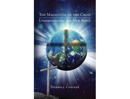 Livro The Magnitude of the Cross Understanding the New Birth de Darrell Conner (Inglês)