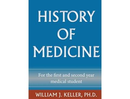 Livro History of Medicine for the First and Second Year Medical Student de William J Keller (Inglês)