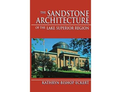 Livro The Sandstone Architecture of the Lake Superior Region Great Lakes Books Series de Kathryn Bishop Eckert (Inglês)