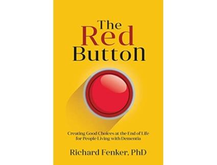 Livro The Red Button Creating Good Choices at the End of Life for People Living with Dementia de Richard M Fenker (Inglês)
