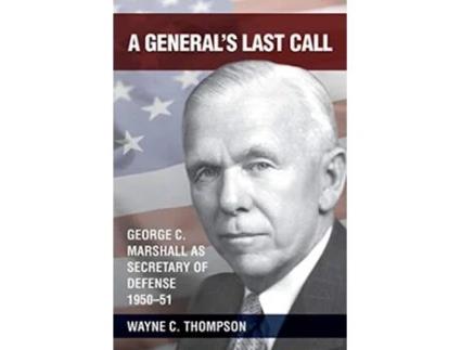 Livro A General's Last Call: George C. Marshall as Secretary of Defense, 1950-51 de Wayne C Thompson (Inglês)