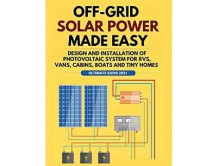 Livro OffGrid Solar Power Made Easy Design and Installation of Photovoltaic system For Rvs Vans Cabins Boats and Tiny Homes de William Jordan (Inglês)