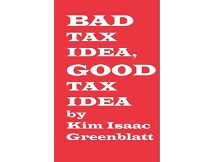 Livro Bad Tax Idea Good Tax Idea de Kim Isaac Greenblatt (Inglês)