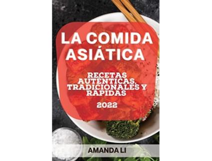 Livro La Comida Asiática 2022 Recetas Auténticas Tradicionales Y Rápidas Spanish Edition de Amanda Li (Espanhol)