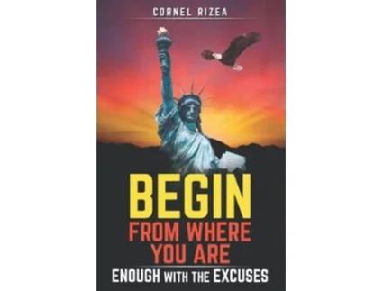 Livro BEGIN FROM WHERE YOU ARE Enough With The Excuses de Cornel Rizea (Inglês)