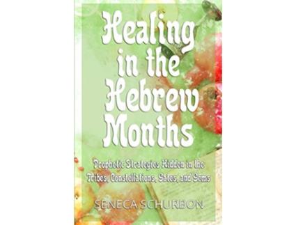 Livro Healing in the Hebrew Months Prophetic Strategies Hidden in the Tribes Constellations Gates and Gems de Seneca Schurbon (Inglês)