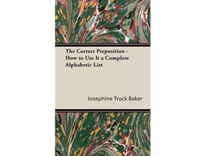 Livro The Correct Preposition How to Use It a Complete Alphabetic List de Josephine Truck Baker (Inglês - Capa Dura)