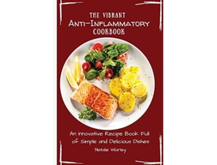 Livro The Vibrant AntiInflammatory Cookbook An Innovative Recipe Book full of Simple and Delicious Dishes de Natalie Worley (Inglês)