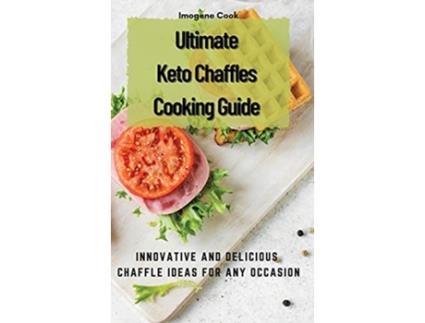 Livro Ultimate Keto Chaffles Cooking Guide Innovative and Delicious Chaffle Ideas for Any Occasion de Imogene Cook (Inglês)