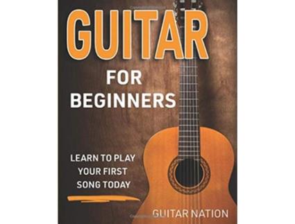 Livro Guitar for Beginners Learn to Play Your First Song Today de Guitar Nation (Inglês)