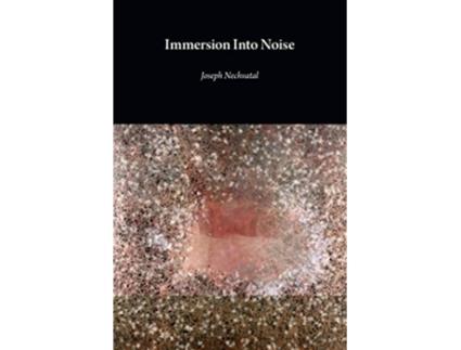 Livro Immersion Into Noise second edition de Joseph Nechvatal (Inglês)