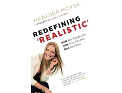 Livro Redefining ‘Realistic’ Shift Your Perspective Seize Your Potential Own Your Story de Heather Moyse (Inglês)