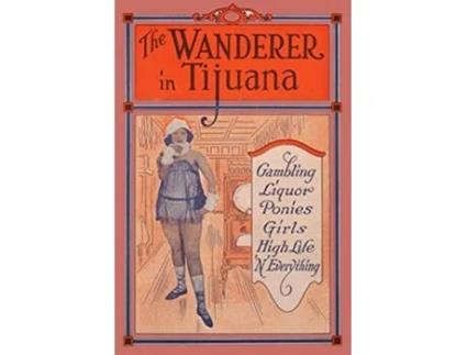 Livro The Wanderer in Tijuana Gambling Liquor Ponies Girls High Life n Everything ¡Viva Mexico de Edward C Thomas e R L Gillespie (Inglês)