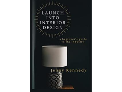 Livro LAUNCH INTO INTERIOR DESIGN a beginners guide to the industry de Jenny Kennedy (Inglês)