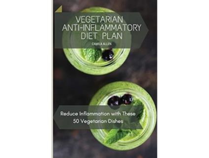 Livro Vegetarian AntiInflammatory Diet Plan Reduce Inflammation with These 50 Vegetarian Dishes de Camila Allen (Inglês)