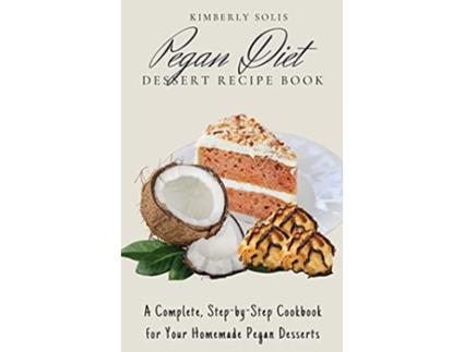Livro Pegan Diet Dessert Recipe Book A Complete StepbyStep Cookbook for Your Homemade Pegan Desserts de Kimberly Solis (Inglês)