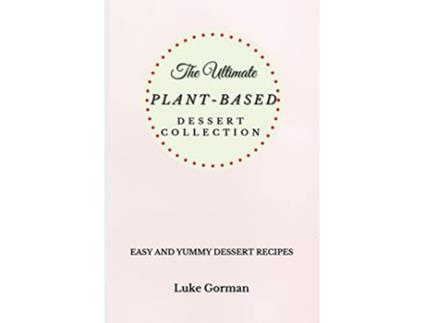 Livro The Ultimate PlantBased Dessert Collection Easy and Yummy Dessert Recipes de Luke Gorman (Inglês)