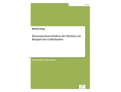 Livro Konsumentenverhalten der Rentner am Beispiel des Golfurlaubes German Edition de Martina Klug (Alemão)